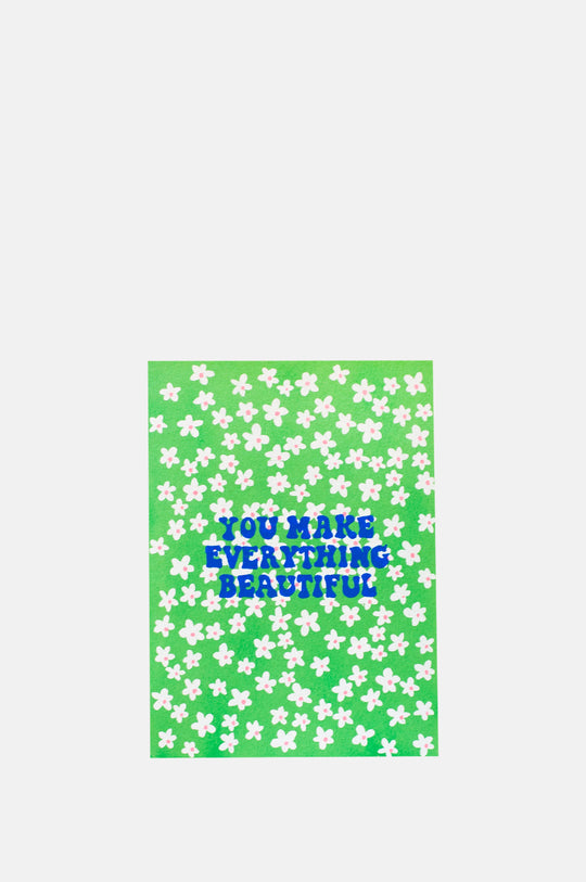 You Make Everything Beautiful Card